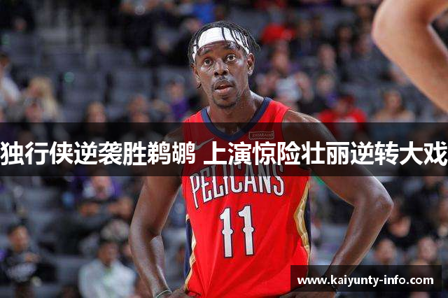 独行侠逆袭胜鹈鹕 上演惊险壮丽逆转大戏