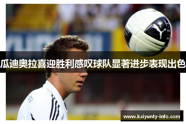 瓜迪奥拉喜迎胜利感叹球队显著进步表现出色