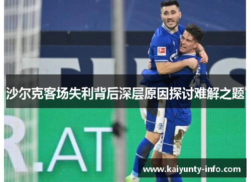 沙尔克客场失利背后深层原因探讨难解之题