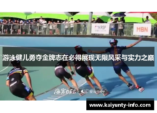 游泳健儿勇夺金牌志在必得展现无限风采与实力之巅
