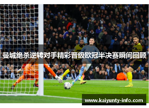 曼城绝杀逆转对手精彩晋级欧冠半决赛瞬间回顾