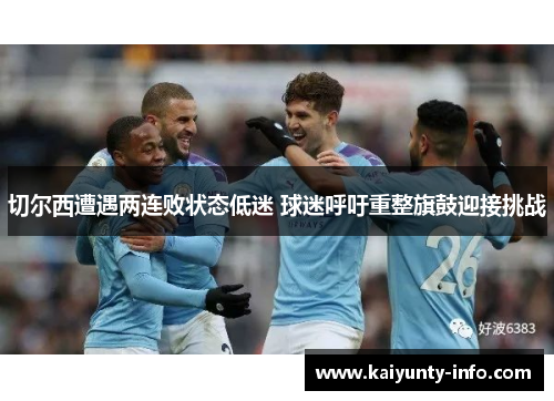 切尔西遭遇两连败状态低迷 球迷呼吁重整旗鼓迎接挑战