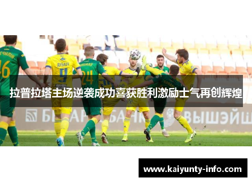 拉普拉塔主场逆袭成功喜获胜利激励士气再创辉煌