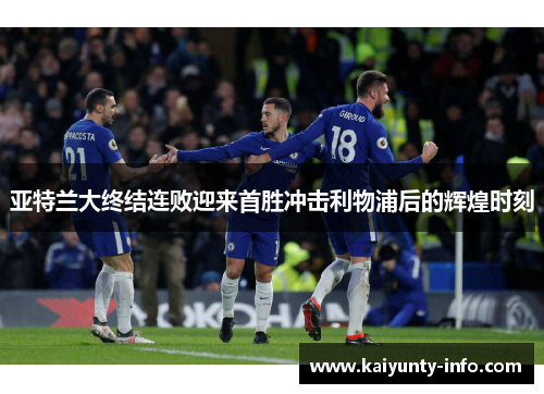 亚特兰大终结连败迎来首胜冲击利物浦后的辉煌时刻
