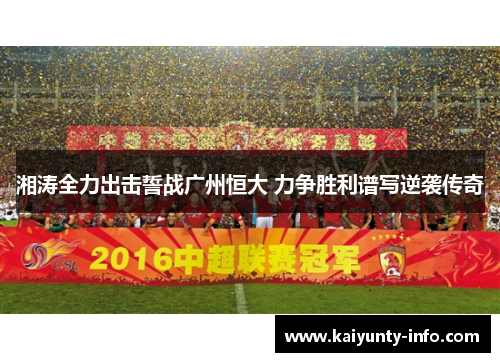 湘涛全力出击誓战广州恒大 力争胜利谱写逆袭传奇