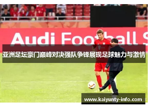 亚洲足坛豪门巅峰对决强队争锋展现足球魅力与激情
