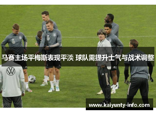 马赛主场平梅斯表现平淡 球队需提升士气与战术调整
