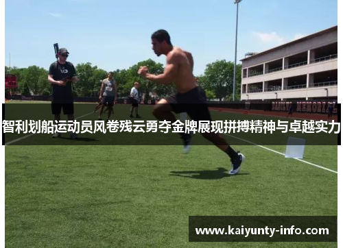 智利划船运动员风卷残云勇夺金牌展现拼搏精神与卓越实力