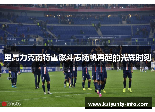 里昂力克南特重燃斗志扬帆再起的光辉时刻