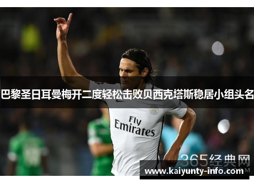 巴黎圣日耳曼梅开二度轻松击败贝西克塔斯稳居小组头名