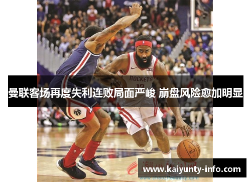 曼联客场再度失利连败局面严峻 崩盘风险愈加明显