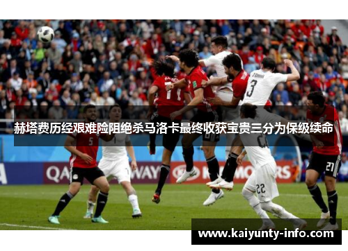 赫塔费历经艰难险阻绝杀马洛卡最终收获宝贵三分为保级续命
