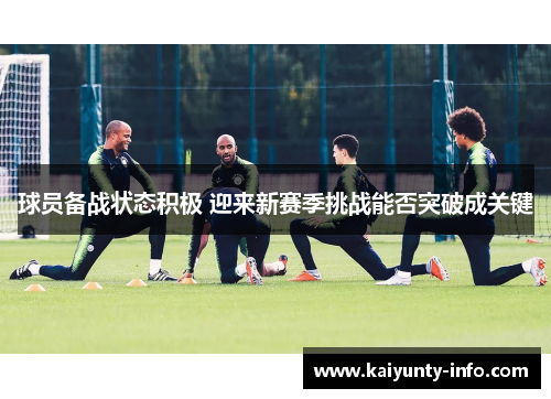 球员备战状态积极 迎来新赛季挑战能否突破成关键